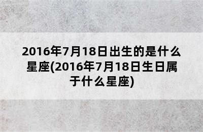 7月18日星座|7月18日出生的星座